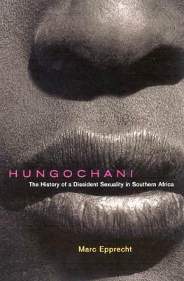 Hungochani: The History of a Dissident Sexuality in Southern Africa by Marc Epprecht