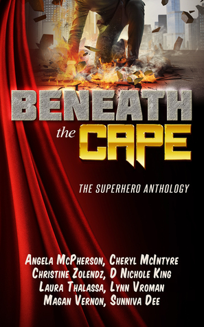 Beneath the Cape—The Superhero Anthology by Angela McPherson, Sunniva Dee, Lynn Vroman, Magan Vernon, Cheryl McIntyre, Christine Zolendz, Laura Thalassa, D. Nichole King