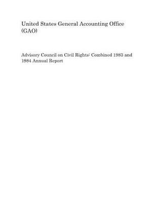 Advisory Council on Civil Rights: Combined 1983 and 1984 Annual Report by United States General Accounting of Gao