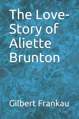 The Love-Story of Aliette Brunton by Gilbert Frankau
