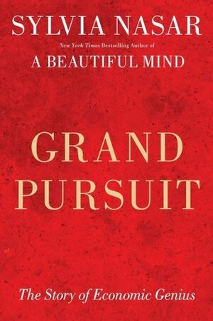 Grand Pursuit: A History of Economic Genius by Sylvia Nasar