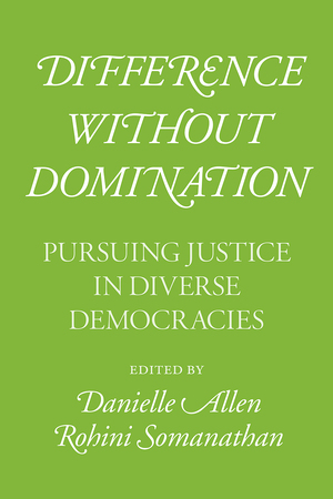 Difference without Domination: Pursuing Justice in Diverse Democracies by Rohini Somanathan, Danielle S. Allen