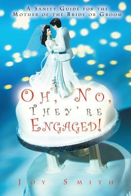 Oh No, They're Engaged!: A Sanity Guide for the Mother of the Bride or Groom by Joy Smith