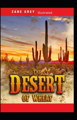 The Desert of Wheat Illustrated by Zane Grey