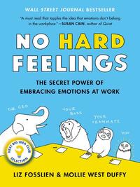 No Hard Feelings: The Secret Power of Embracing Emotions at Work by Mollie West Duffy, Liz Fosslien