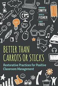 Better Than Carrots or Sticks: Restorative Practices for Positive Classroom Management by Nancy Frey, Douglas Fisher, Dominique Smith