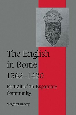 The English in Rome, 1362-1420: Portrait of an Expatriate Community by Margaret Harvey