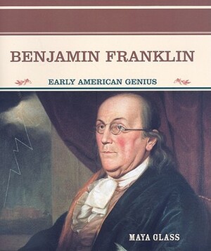 Benjamin Franklin: Early American Genius by Maya Glass