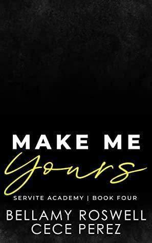 Make Me Yours by Bellamy Roswell, Cece Perez