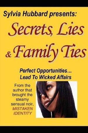 Secrets, Lies and Family Ties by Sylvia Hubbard, Sylvia Hubbard