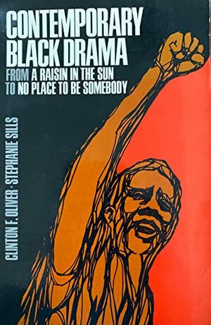 Contemporary Black Drama: From A Raisin in the Sun to No Place to Be Somebody by Adrienne Kennedy, James Baldwin, Lorraine Hansberry, Ed Bullins, Douglas Turner Ward, Stephanie Sills, Clinton F. Oliver, Amiri Baraka, Ossie Davis, Charles Gordone