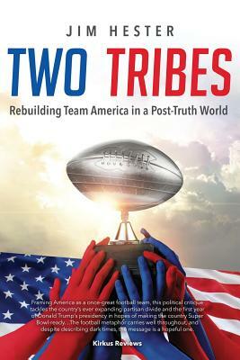 Two Tribes: Rebuilding Team America in a Post-Truth World by Jim Hester