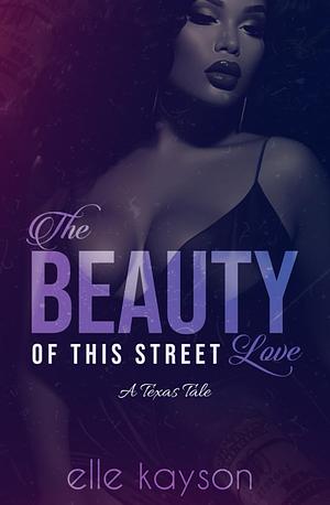 The Beauty Of This Street Love: A Texas Tale by Elle Kayson