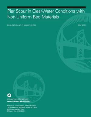 Pier Scour in Clear-Water Conditions with Non-Uniform Bed Materials by Federal Highway Administration, U. S. Department of Transportation