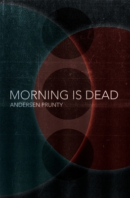 Morning Is Dead by Andersen Prunty