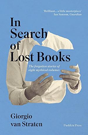 In Search of Lost Books: The forgotten stories of eight mythical volumes by Giorgio van Straten