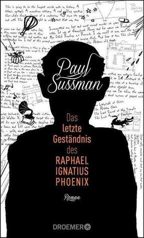 Das letzte Geständnis des Raphael Ignatius Phoenix by Paul Sussman