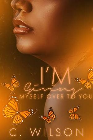 I'm Giving Myself Over to You: A Standalone Novel by C. Wilson, C. Wilson