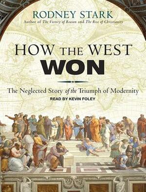 How the West Won: The Neglected Story of the Triumph of Modernity by Rodney Stark