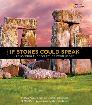 If Stones Could Speak: Unlocking the Secrets of Stonehenge by Marc Aronson