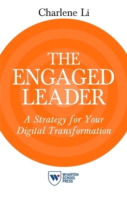 The Engaged Leader: A Strategy for Your Digital Transformation by Charlene Li