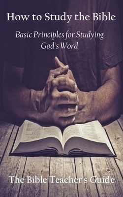 How to Study the Bible: Basic Principles for Studying God's Word by Gregory Brown