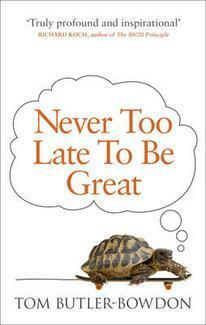 Never Too Late To Be Great: The Power of Thinking Long by Tom Butler-Bowdon