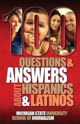 100 Questions and Answers about Hispanics and Latinos by Michigan State School of Journalism