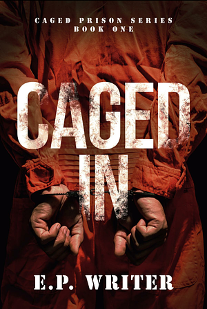 Caged In; Dark Prison Romance by E.P.Writer