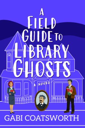 A Field Guide to Library Ghosts  by Gabi Coatsworth