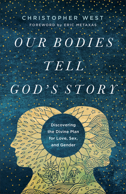 Our Bodies Tell God's Story: Discovering the Divine Plan for Love, Sex, and Gender by Christopher West