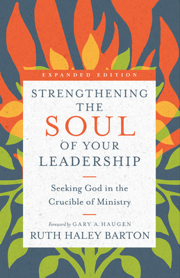 Strengthening the Soul of Your Leadership: Seeking God in the Crucible of Ministry by Ruth Haley Barton