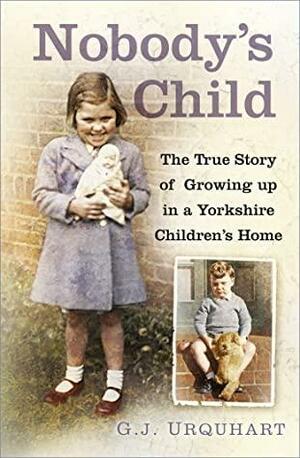 Nobody's Child: The True Story or Growing up in a Yorkshire Children's Home by G.J. Urquhart