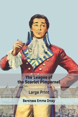 The League of the Scarlet Pimpernel: Large Print by Baroness Orczy