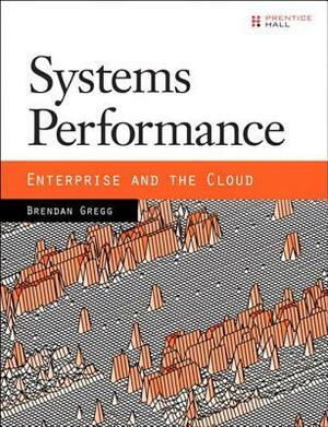 Systems Performance: Enterprise and the Cloud by Brendan Gregg