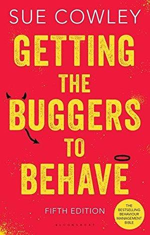 Getting the Buggers to Behave: The must-have behaviour management bible by Sue Cowley, Sue Cowley