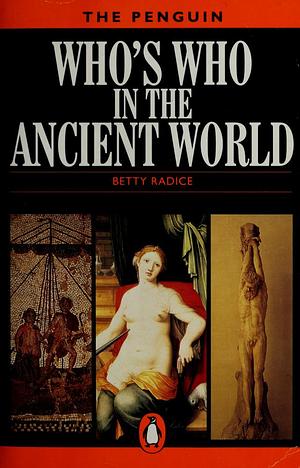 Who's Who in the Ancient World: A Handbook to the Survivors of the Greek and Roman Classics by Betty Radice