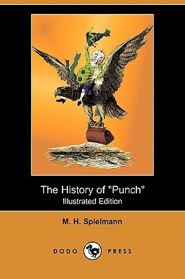 The History of Punch (Illustrated Edition) (Dodo Press) by M. H. Spielmann