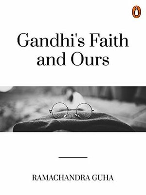 Gandhi's Faith and Ours by Ramachandra Guha