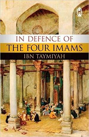 In Defence of The Four Imams: How Islam Inspired My Life by Ibn Taymiyah