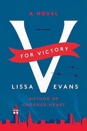 V for Victory: A Novel by Lissa Evans, Lissa Evans