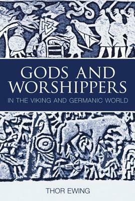 Gods and Worshippers: In the Viking and Germanic World by Thor Ewing