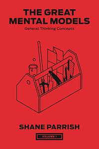 The Great Mental Models: General Thinking Concepts, Vol. I by Shane Parrish, Rhiannon Beaubien