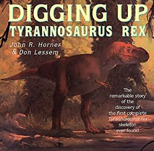 Digging Up Tyrannosaurus Rex by Jack Horner