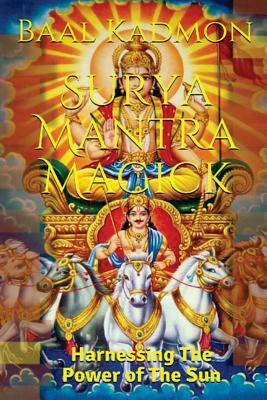 Surya Mantra Magick: Harnessing the Power of the Sun by Baal Kadmon