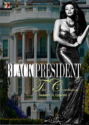 Black President: The Conclusion Season 3 Ep. 2 by Brenda Hampton, Brenda Hampton