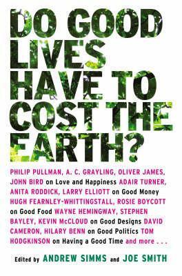 Do Good Lives Have to Cost the Earth? by A.C. Grayling, Joe Smith, Philip Pullman, Oliver James, Andrew Simms