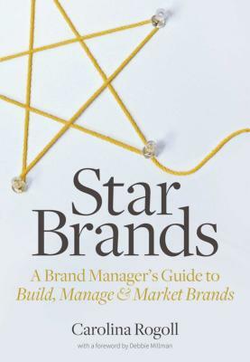 Star Brands: A Brand Manager's Guide to Build, Manage & Market Brands by Carolina Rogoll