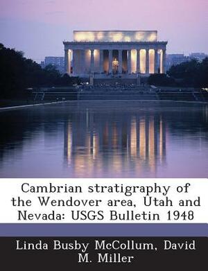 Cambrian Stratigraphy of the Wendover Area, Utah and Nevada: Usgs Bulletin 1948 by Linda Busby McCollum, David M. Miller