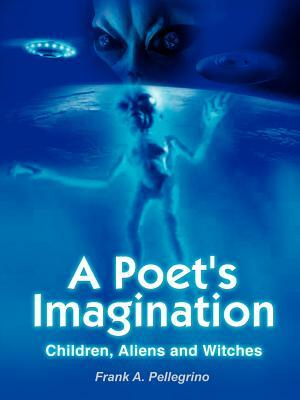 A Poet's Imagination: Children, Aliens and Witches by Frank Pellegrino